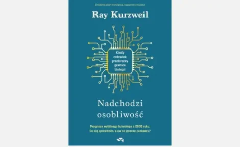 "Nadchodzi Osobliwość. Kiedy człowiek przekroczy granice biologii" – Ray Kurzweil